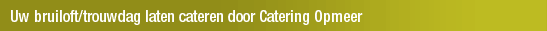 Uw bruiloft/trouwdag laten cateren door Catering Opmeer